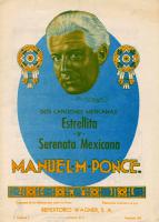 6revimg011. Ponce, Manuel M. (1882-1948)
Estrellita y Serenata Mexicana, dos canciones mexicanas. México, Repertorio Wagner, S. A., [s. a.], 6 p.

La canción romántica mexicana, que nació en el siglo XIX, ejerció una gran influencia en Manuel M. Ponce, la canción mexicana fue el origen de su nacionalismo musical. Sus composiciones en este género tuvieron como base las fuentes populares, sus estilizaciones estuvieron marcadas por acontecimientos públicos como las ferias, los cantos del pueblo que se escuchaban en los “gallos” y en las partidas de juego de las fiestas de pueblecitos y ranchos. Esos mismos cantos, trasladados al papel pautado, le sirvieron para realizar armonizaciones especiales con objeto de producir sus canciones. Estrellita no está considerada propiamente como una canción de amor, sino como una “nostalgia viva” por la juventud que comienza a perderse; fue compuesta por Ponce en 1912, a bordo de un tren rumbo a Aguascalientes.
