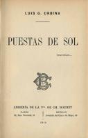 7revimg005. Urbina, Luis Gonzaga (1864-1934)
Puestas de sol / Luis G. Urbina. -- Paris : Librería de la Viuda de Ch. Bouret, 1910. -- 211 p. : il. ; 19 cm.

Esta obra incluye el poema más largo y famoso de Luis G Urbina, fechado en diciembre de 1906: “El poema del Lago”. El libro está dedicado a su maestro y mentor Justo Sierra. El poemario es representante de la lírica modernista en su versión más romántica.
