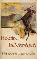 Rivero. Rivero, Gonzalo G.
Hacia la verdad : episodios de la Revolución / Gonzalo G. Rivero. -- México : Edit. Nacional, 1911. -- 160 p. : il. ; 27 cm.

Desde Ciudad Juárez, El Paso y luego a través del itinerario de Madero a la ciudad de México, traza el autor los capítulos de su reportaje: En la estepa -- De frontera a frontera -- La ciudad muerta -- Una comida de familia -- Ruinas, fotografías y escombros -- Hospitales de sangre -- El hotel Sheldon -- Socialista y revolucionario (Lázaro Gutiérrez de Lara) -- Garibaldi -- General Boer -- Juan Sánchez Azcona -- Lazo de la Vega -- El general Navarro -- La verdad sobre la victoria … Facsímile de la renuncia de Porfirio Díaz…
