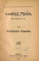 7revimg003b. PROSA: NOVELA, CUENTO Y TEATRO

Azuela, Mariano (1873-1952)
Andrés Pérez : maderista / por Mariano Azuela -- México : Imprenta de Blanco y Botas, 1911 -- 122 p. ; 17 cm.

Con este relato Azuela, aunque se refiere al movimiento armado maderista, pertenece todavía a un mundo de costumbres y atmósferas del porfiriato. En ese sentido, no es una novela que pertenezca plenamente al ciclo de la Revolución Mexicana, sin embargo, ya comienza a notarse cierto alejamiento de las técnicas de la novela tradicional del siglo XIX. La novela plantea, a través de un periodista, un cierto desengaño por la revolución maderista.
