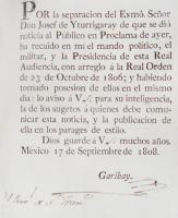 GARIBAY, Pedro.. Aviso de Pedro Garibay que, debido a la separación de José de Iturrigaray, recayeron en él, los mandos político y militar de la Nueva España, así como el de la presidencia de la Real Audiencia de México, de acuerdo a la real orden de 23 de octubre de 1806. México, [s.n.], 17 de septiembre de1808, 1 h.

Escrito en el que el Mariscal de Campo, Pedro Garibay hace saber que, como resultado de la separación de José de Iturrigaray como virrey de Nueva España, recayeron en su persona el mando político, militar y el de Presidente de la Real Audiencia, empleos de lo que tomó posesión el día 16 de septiembre de ese mismo año.
