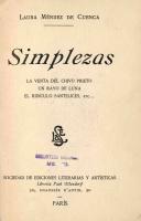 7revimg002b. Méndez de Cuenca, Laura (1853-1928)
Simplezas ; La venta del chive priète ; Un rayo de luna ; El ridículo santelices, etc. .. -- Paris : Soc. de Ediciones Literarias y Artísticas, [19--] -- 270 p. : il. ; 18 cm.

Esta obra de cuentos de Laura Méndez de Cuenca es decisiva en la trayectoria literaria de la autora y representa una contribución importante en la tradición del cuento mexicano. Se trata de una selección de los muchos cuentos que publicó la escritora en El Imparcial y que mandó desde Europa, en una estancia en el extranjero que abarcó de 1907 a 1910. Acababa de regresar a México y ese mismo año los ateneístas le dedicaron una de sus conferencias, que versaba sobre “Sor Juana Inés de la Cruz.” El libro de cuentos es de corte realista y costumbrista, con algunos elementos románticos. Los cuentos tratan temas relacionados con el pecado y el determinismo social en espacios rurales o citadinos… Laura Méndez de Cuenca incluyó un par de cuentos anteriores a su viaje en Europa.
