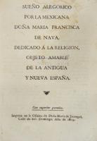 NAVA, María Francisca de.. NAVA, María Francisca de.
Proclama de doña María Francisca Nava, mexicana de entusiasmo y de amor acia su soberano el señor don Fernando VII (Q. D. G.) [s.l., s.n., 1808?] 8 p.

La proclama comienza reproduciendo un soneto de Ignacia de la Vega en el que manifiesta su amor hacia Fernando VII. María Francisca de Nava exhorta a las europeas de América para que, al igual que los hombres, combatieran al usurpador Bonaparte y defendieran a Fernando VII.
